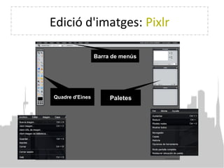 Edició d'imatges: Pixlr
Quadre d'Eines Paletes
Barra de menús
 