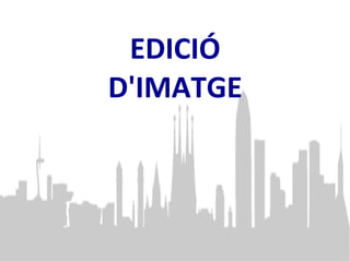 EDICIÓ
D'IMATGE
 