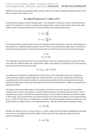 TU Delft _ Faculty of Architecture _ AR0025 _ XXL Workshop (2010-2011 Q3)
Team 5: Bristogianni Telesilla _ Calle Eduardo _ Sakkas Panos _ Shitole Harshad    The New Kuip: Enfolding 24/7

Stiffness for the cable using (Stainless steel, austenitic, AISI 302, wrought, annealed) the elastic modules is 190
GPa and radius for the cable as 5 cm –




Under full gravity loading, the lower hanging cable, TL are stressed to a maximum, while the arched membrane
portion TT is stressed to a minimum, requiring only enough tension so that it does not slack. Hence each cable
system carries an equal pretensioning force and equal share of the superimposed loading.




For first approximation purpose (under normal wind conditions where wind suction is less than snow loading), let
the tensile force in stabilizing cable be equal to zero (TT=0) but not considering any safety factor. The result is a
prestress force generated by an imaginary load equivalent to one half of the maximum superimposed loading -


                                                         p= w/2



The magnitude of the prestress force T0 is only preliminary; it has to be changed to take into account the dead
to live load ratio, different cable sizes, surface flutter, rigidity of boundaries etc. Substituting T0 in above equation
gives maximum tensile force per unit width.




The cable force is obtained by multiplying the unit force Tmax by the cable spacing. We may conclude that
for the preliminary design of shallow cable nets, all external loads, such as snow, cladding are carried by the
suspended portion of the surface, similarly to a single curvature system when the arched partition has lost its
prestress and goes slack. Also notice that at least one half of the permitted tension in cables is consumed by the
initial stored tension.


The design of the arched cable system for light weight roof structure is derived in general, from the loading
condition where maximum wint suction wu causes uplift and increases the stored prestressed tension, which is
considered here equal to one half of the full gravity loading, minus the relative small effect of membrane weight.
In other words, under upward loading, the maximum forces occur in the arched cables and can be approximated
as w_u L^2/8f. For most cases it is conservative to consider for preliminary design purpose the cable sizes in the
arched direction as equal to those in the suspended direction. We may conclude that an anticlastic surface .




Similarly, the uplift wind forces or suction forces w_u, which usually control the design of lightweight tensile cable
net structures, are resisted by the arched cables or fabric strips when the suspended portion has lost its
prestress and goes slack.




32                                                                                                      Structural Design
 