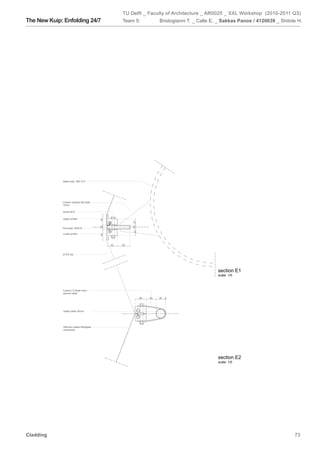 TU Delft _ Faculty of Architecture _ AR0025 _ XXL Workshop (2010-2011 Q3)
The New Kuip: Enfolding 24/7                        Team 5:                   Bristogianni T. _ Calle E. _ Sakkas Panos / 4120639 _ Shitole H.




             Metal tube 500 X15




             Custom shaped flat plate
             15mm

             screw M10

             Upper profile
                                          44




                                                         27 15 27
                                          18




             Flat plate 100X15

             Lower profile
                                          44




                                               42   53


             ETFE foil




                                                                                                        section E1
                                                                                                        scale: 1/5



             Custom U-Strab 4mm
             around cable
                                                                    46   42   35   4




             Valley cable 35mm




             Silicone coated fiberglass
             membrane




                                                                                                        section E2
                                                                                                        scale: 1/5




Cladding                                                                                                                                  73
 