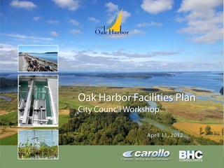 Oak Harbor Facilities Plan
                      City Council Workshop

                                       April 11, 2012



Oh910i1-8594.pptx/1
 