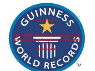 World record
In the 1900s Haribo wins the world record
for the longest spokesperson advertising a
brand.
(haribo.com)
 