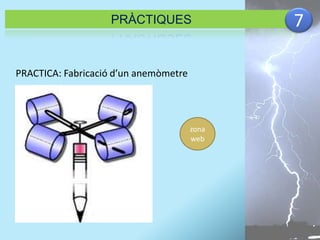 PRÀCTIQUES 7 
zona 
web 
PRACTICA: Fabricació d’un anemòmetre 
 