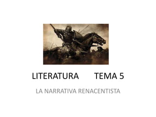 LITERATURA TEMA 5
LA NARRATIVA RENACENTISTA
 