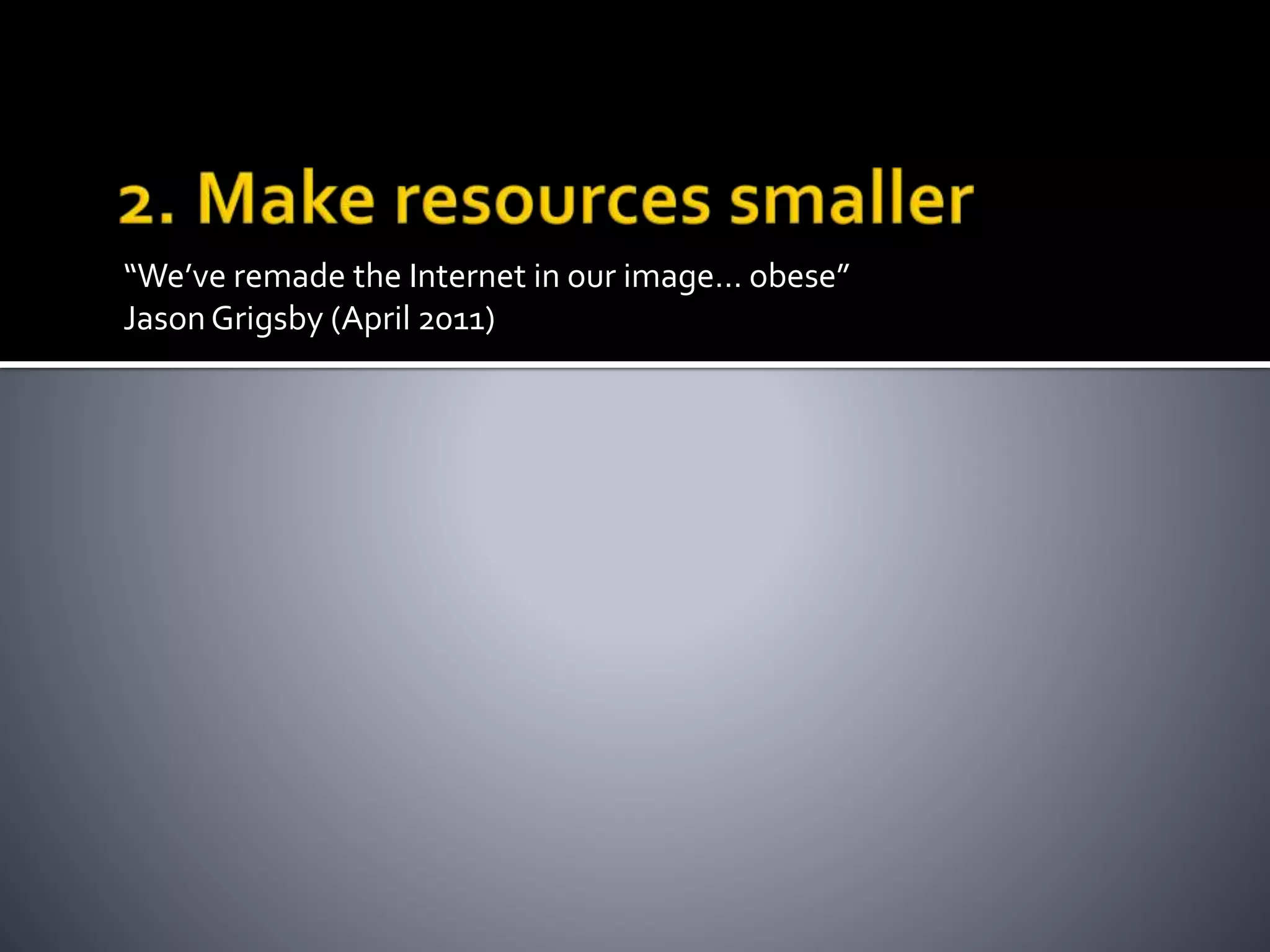 “We’ve remade the Internet in our image… obese” 
Jason Grigsby (April 2011) 
 