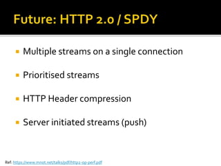  Multiple streams on a single connection 
 Prioritised streams 
 HTTP Header compression 
 Server initiated streams (push) 
Ref: https://www.mnot.net/talks/pdf/http2-op-perf.pdf 
 