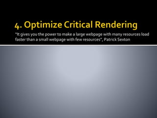 “It gives you the power to make a large webpage with many resources load 
faster than a small webpage with few resources”, Patrick Sexton 
 