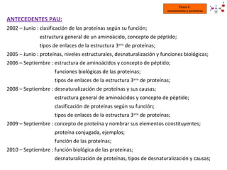 ANTECEDENTES PAU: 2002 – Junio : clasificación de las proteínas según su función;   estructura general de un aminoácido, c...