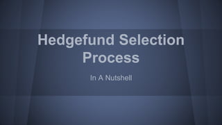 Hedgefund Selection
Process
In A Nutshell
 