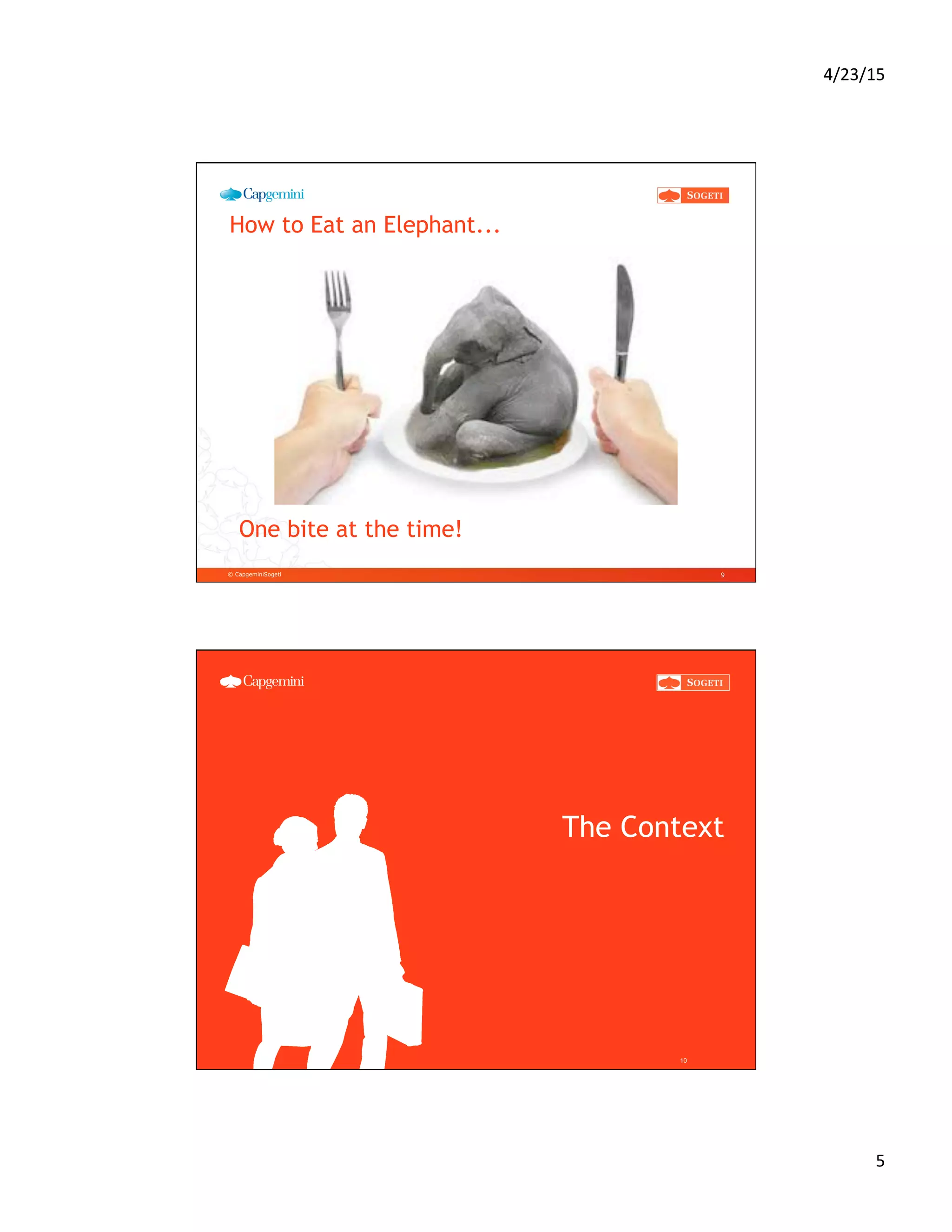 4/23/15	
  
5	
  
© CapgeminiSogeti
How to Eat an Elephant...
9
One bite at the time!
The Context
10
 