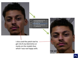 I also used the patch tool to
get rid of any blemishes or
marks on the models face
which I was not happy with.
 