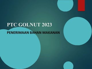 PTC GOLNUT 2023
PENERIMAAN BAHAN MAKANAN
 