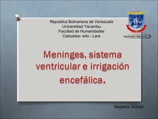 Republica Bolivariana de Venezuela 
Universidad Yacambu 
Facultad de Humanidades 
Cabudare- edo.- Lara 
Maglenis Gómez 
 