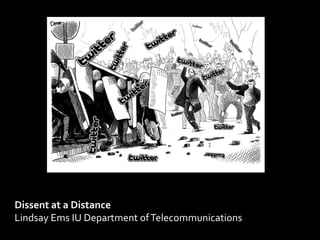 Dissent at a Distance
Lindsay Ems IU Department of Telecommunications
 