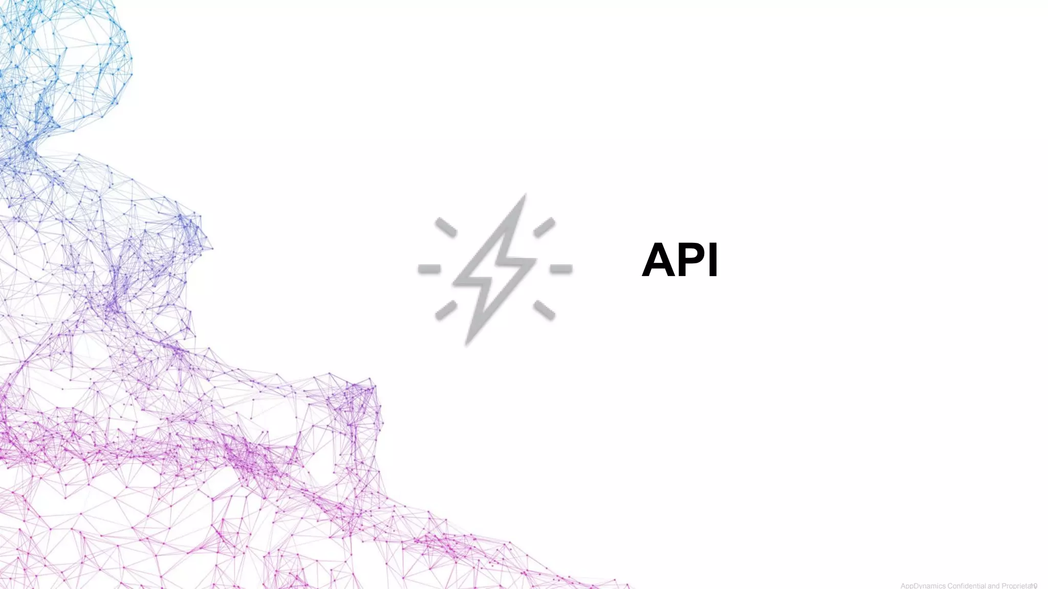 API
AppDynamics Confidential and Proprietary10
 