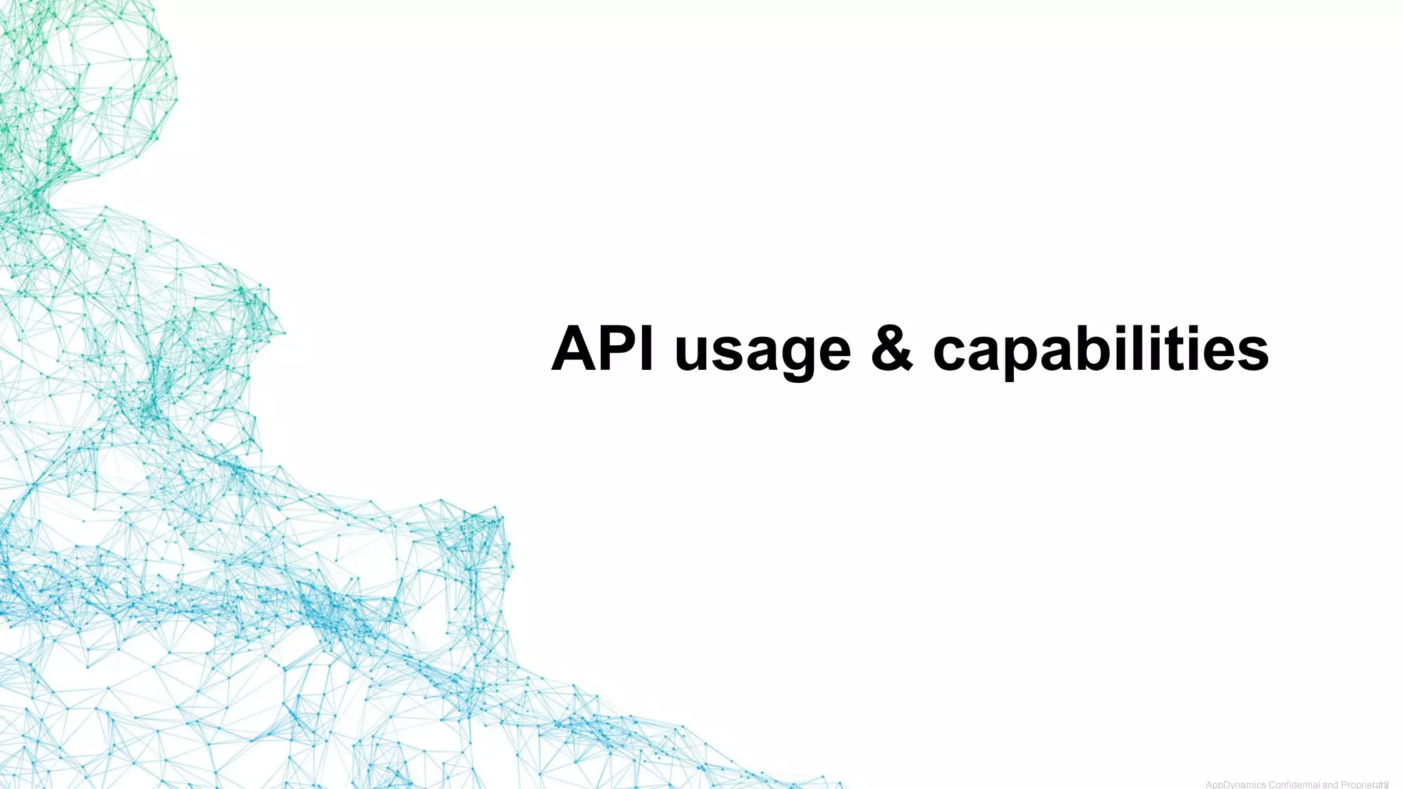 API usage & capabilities
AppDynamics Confidential and Proprietary13
 