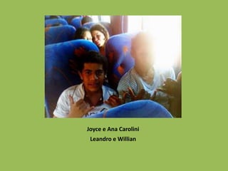 Joyce e Ana Carolini  Leandro e Willian 