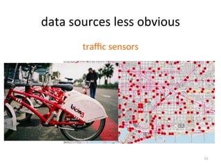 data	
  sources	
  less	
  obvious	
  
traﬃc	
  sensors	
  
15	
  
 