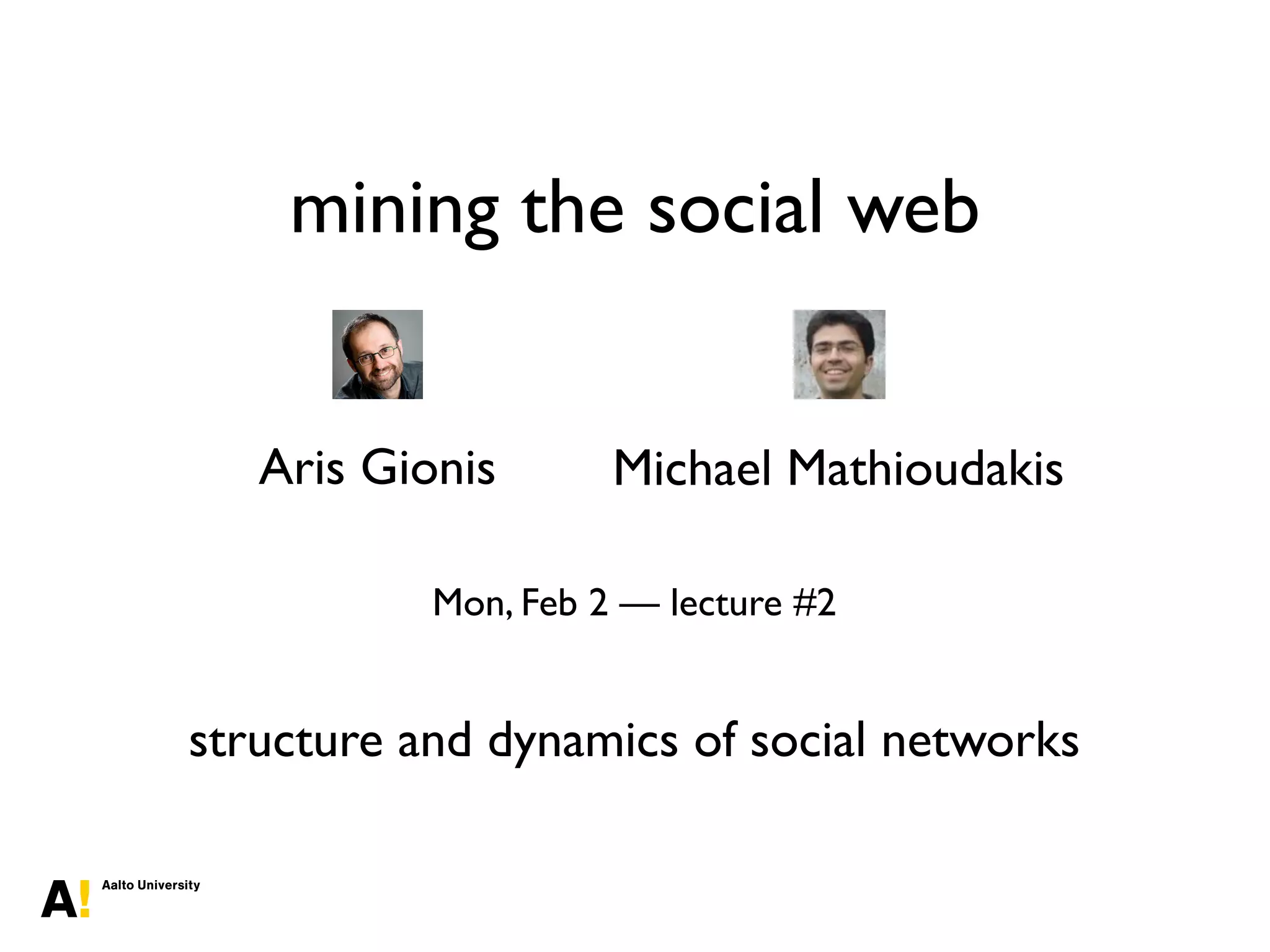 mining the social web
Aris Gionis Michael Mathioudakis
Mon, Feb 2 — lecture #2
structure and dynamics of social networks
 