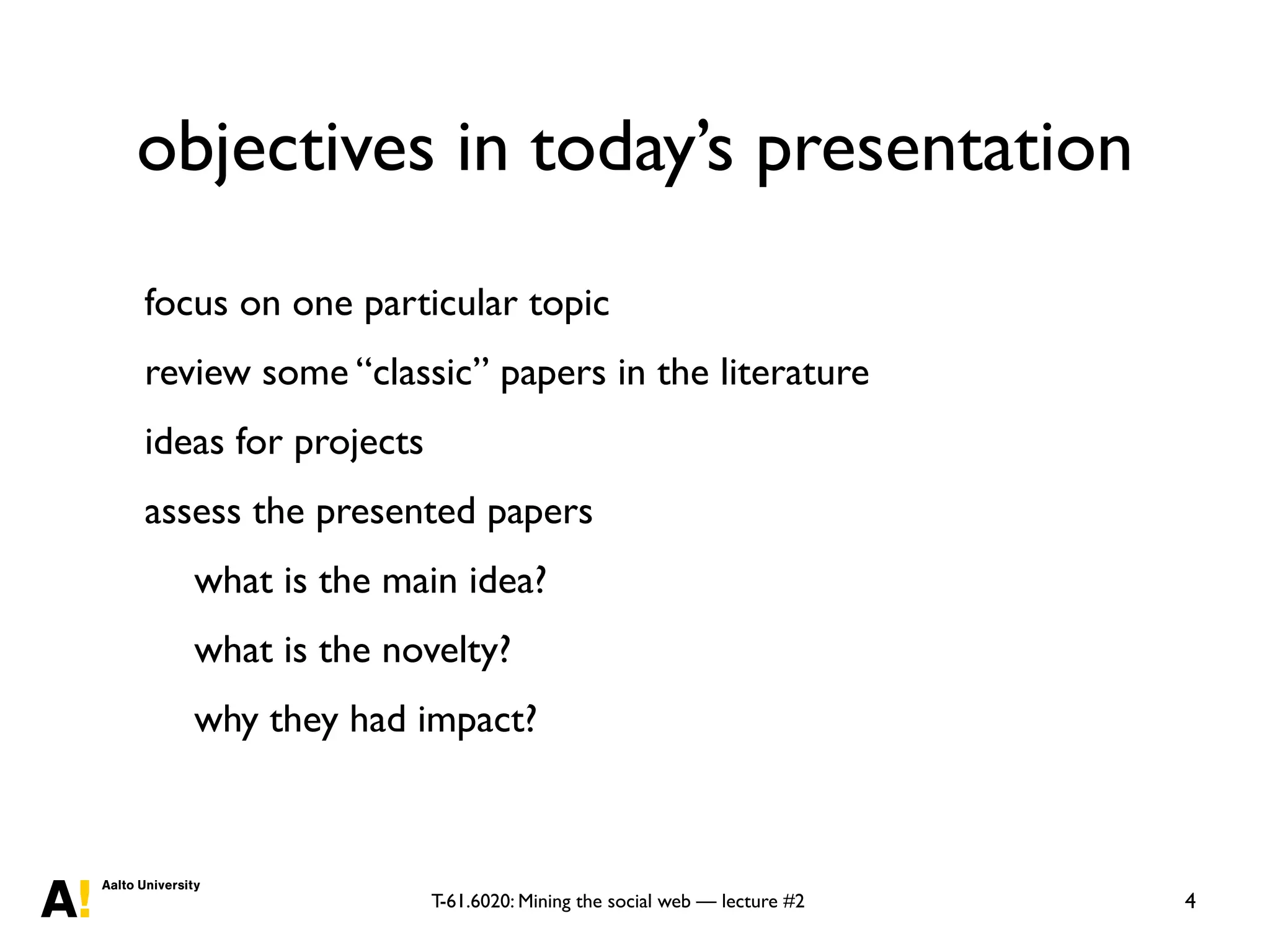 T-61.6020: Mining the social web — lecture #2
objectives in today’s presentation
focus on one particular topic
review some “classic” papers in the literature
ideas for projects
assess the presented papers
what is the main idea?
what is the novelty?
why they had impact?
4
 