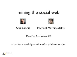 mining the social web
Aris Gionis Michael Mathioudakis
Mon, Feb 2 — lecture #2
structure and dynamics of social networks
 