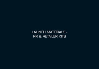 LAUNCH MATERIALS -
 PR & RETAILER KITS
 