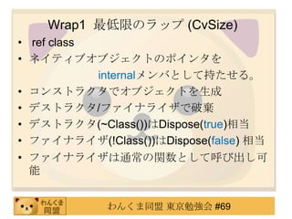 Wrap1 ޤΥå (CvSize)
? ref class
? ͥƥ֥֥ȤΥݥ󥿤
            internalФȤƳ֤롣
? 󥹥ȥ饯ǥ֥Ȥ
? ǥȥ饯/եʥ饤Ɨ
? ǥȥ饯(~Class())Dispose(true)൱
? եʥ饤(!Class())Dispose(false) ൱
? եʥ饤ͨvȤƺӳ
  


             󤯤ͬ |㏊ #69
 