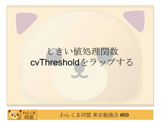Iv
cvThresholdåפ




    󤯤ͬ |㏊ #69
 