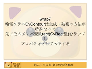 wrap7
݆饹CvContour?Ɨη
         ʤΤ
ȤˤΥЉrect(CvRect)å
             
    ץѥƥȤƹ_




         󤯤ͬ |㏊ #69
 