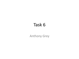 Task 6
Anthony Grey
 