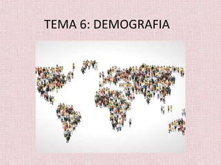 TEMA 6: DEMOGRAFIA
 