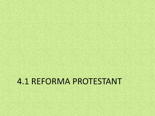 4.1 REFORMA PROTESTANT
 