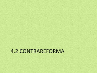 4.2 CONTRAREFORMA
 