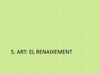 5. ART: EL RENAIXEMENT
 