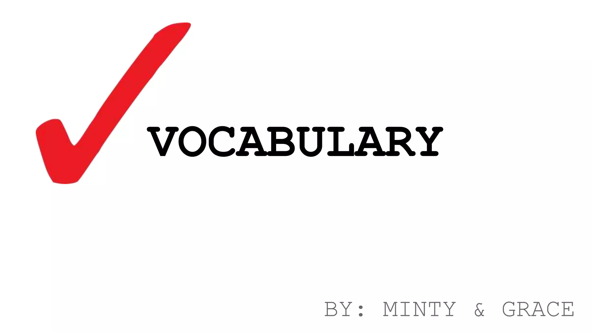 VOCABULARY
BY: MINTY & GRACE