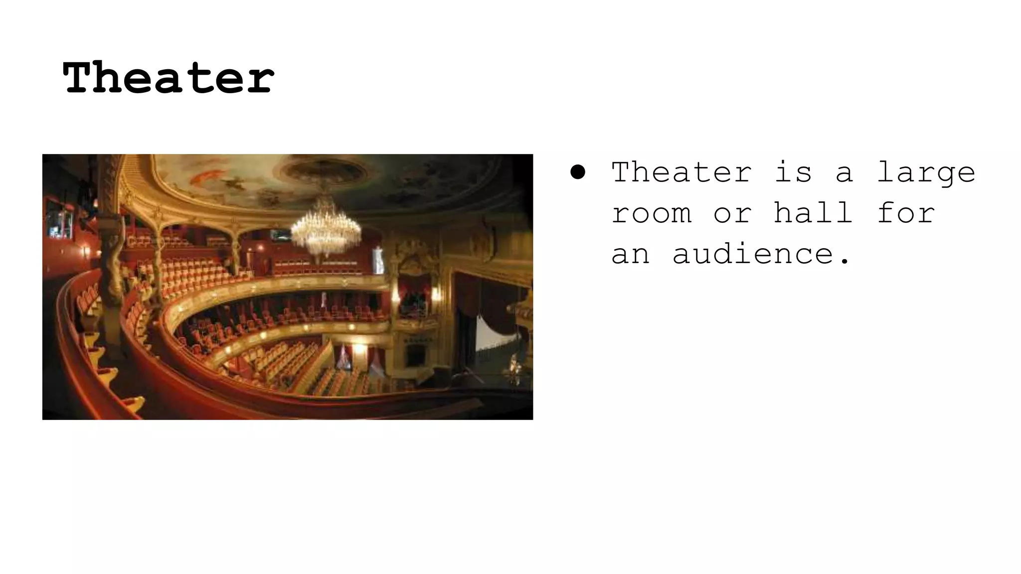 Theater
● Theater is a large
room or hall for
an audience.