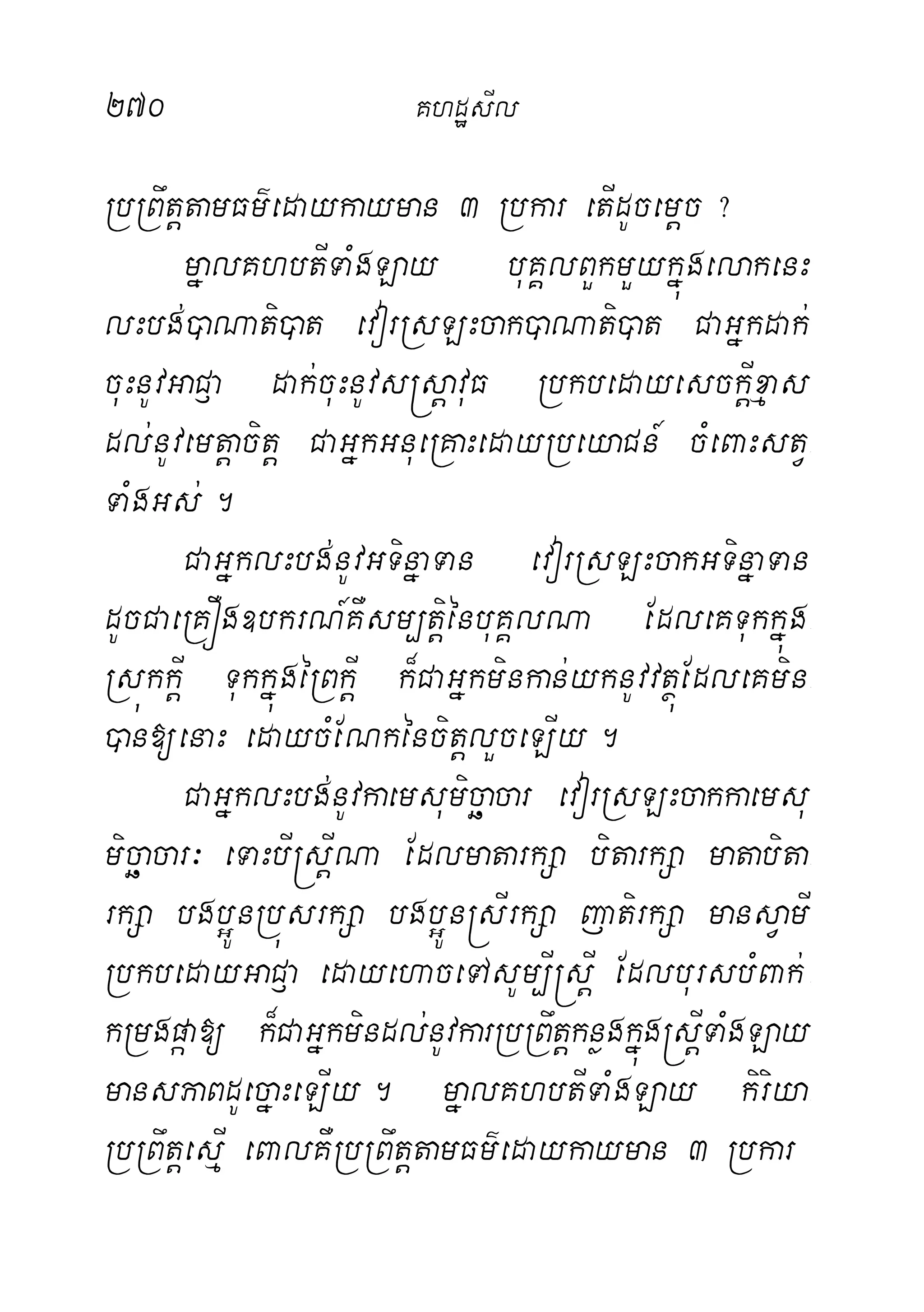 270 KhdæsIl
RbRBwtþtamFm’edaykayman 3 Rbkar etIdUcemþc?
mñalKhbtITaMgLay buKÁlBYkmYykñúgelakenH
lHbg;)aNati)at evorRsLHcak)aNati)at CaGñkdak;
cuHnUvGaC£a dak;cuHnUvs®sþavuF RbkbedayesckþIxµas
dl;nUvemtþacitþ CaGñkGnueRKaHedayRbeyaCn_ cMeBaHstV-
TaMgGs;.
CaGñklHbg;nUvGTinñaTan evorRsLHcakGTinñaTan
dUcCaeRKÓg]bkrN_KWsm,tþiénbuKÁlNa EdleKTukkñúg-
RsúkkþI TukkñúgéRBkþI k¾CaGñkminkan;yknUvvtßúEdleKmin-
)an[enaH edaycMENkéncitþlYceLIy.
CaGñklHbg;nUvkaemsumicäacar evorRsLHcakkaemsu
micäacar³ eTaHbI®sþINa EdlmatarkSa bitarkSa matabita-
rkSa bgb¥ÚnRbúsrkSa bgb¥Ún®sIrkSa jatirkSa mansVamI
RbkbedayGaC£a edayehaceTAsUm,I®sþI EdlbursbMBak;-
kRmgpáa[ k¾CaGñkmindl;nUvkarRbRBwtþknøgkñúg®sþITaMgLay
mansPaBdUecñaHeLIy. mñalKhbtITaMgLay kiriya-
RbRBwtþesµI eBalKWRbRBwtþtamFm’edaykayman 3 Rbkar
 