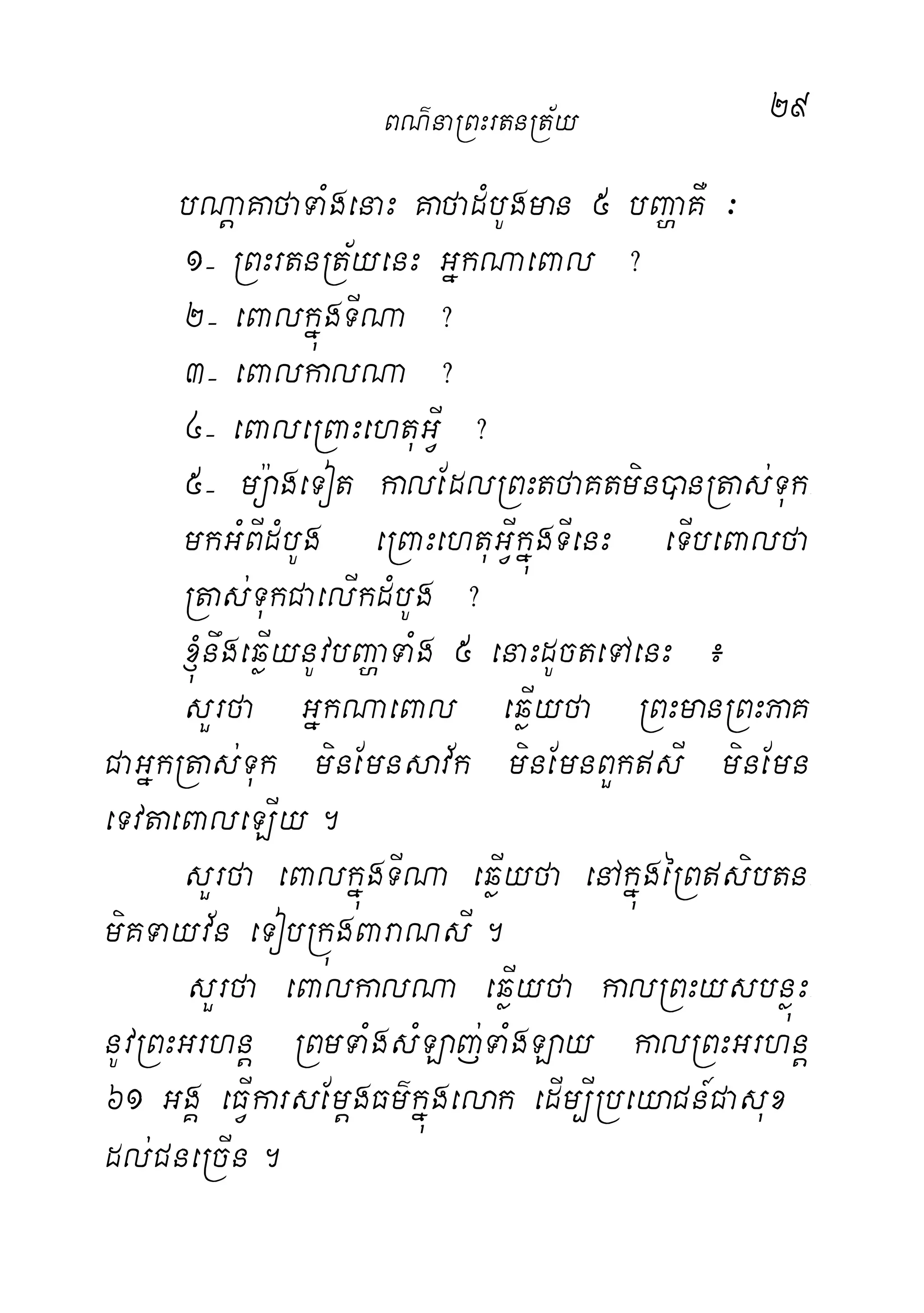 29
bNþaKafaTaMgenaH KafadMbUgman 5 bBaðaKW ³
1( RBHrtnRt½yenH GñkNaeBal ?
2( eBalkñúgTINa ?
3( eBalkalNa ?
4( eBaleRBaHehtuGVI ?
5( mü:ageTot kalEdlRBHtfaKtmin)anRtas;Tuk-
mkGMBIdMbUg eRBaHehtuGVIkñúgTIenH eTIbeBalfa
Rtas;TukCaelIkdMbUg ?
´nwgeqøIynUvbBaðaTaMg 5 enaHdUcteTAenH ¿
sYrfa GñkNaeBal eqøIyfa RBHmanRBHPaK
CaGñkRtas;Tuk minEmnsav½k minEmnBYksI minEmn
eTvtaeBaleLIy.
sYrfa eBalkñúgTINa eqøIyfa enAkñúgéRBsibtn-
miKTayv½n eTobRkúgBaraNsI.
sYrfa eBalkalNa eqøIyfa kalRBHysbnøúH-
nUvRBHGrhnþ RBmTaMgsMLaj;TaMgLay kalRBHGrhnþ
61 GgÁ eFVIkarsEmþgFm’kñúgelak edIm,IRbeyaCn_Casux
dl;CneRcIn.
BN’naRBHrtnRt½y
 
