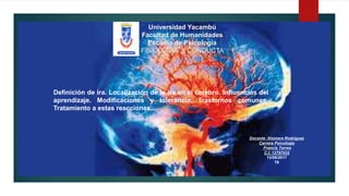 Definición de ira. Localización de la ira en el cerebro. Influencias del
aprendizaje. Modificaciones y tolerancia. Trastornos comunes.
Tratamiento a estas reacciones.
Docente :Xiomara Rodriguez
Carrera Psicologia
Francis Torres
C.I: 12797932
13/08/2017
T6
Universidad Yacambú
Facultad de Humanidades
Escuela de Psicología
FISIOLOGIA Y CONDUCTA
 