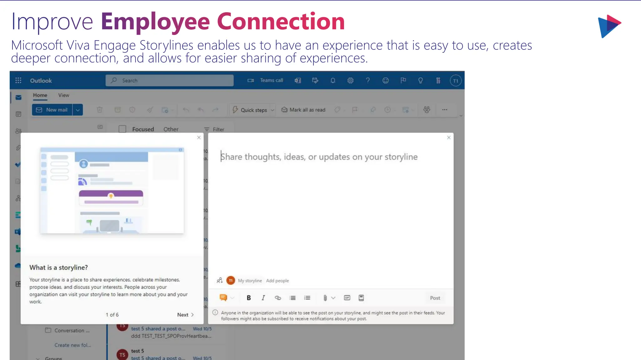 Improve Employee Connection
Microsoft Viva Engage Storylines enables us to have an experience that is easy to use, creates
deeper connection, and allows for easier sharing of experiences.
 