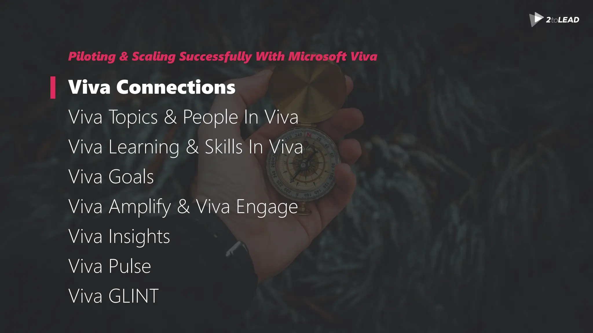 Piloting & Scaling Successfully With Microsoft Viva
Viva Connections
Viva Topics & People In Viva
Viva Learning & Skills In Viva
Viva Goals
Viva Amplify & Viva Engage
Viva Insights
Viva Pulse
Viva GLINT
 