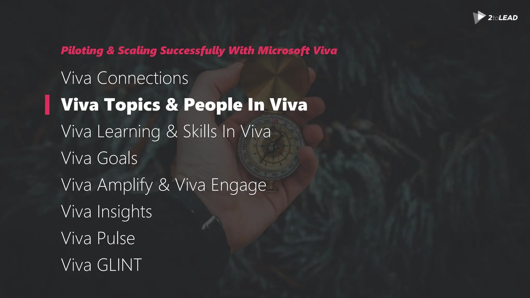 Piloting & Scaling Successfully With Microsoft Viva
Viva Connections
Viva Topics & People In Viva
Viva Learning & Skills In Viva
Viva Goals
Viva Amplify & Viva Engage
Viva Insights
Viva Pulse
Viva GLINT
 