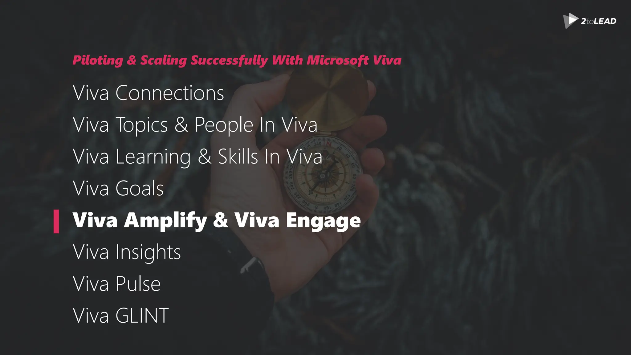 Piloting & Scaling Successfully With Microsoft Viva
Viva Connections
Viva Topics & People In Viva
Viva Learning & Skills In Viva
Viva Goals
Viva Amplify & Viva Engage
Viva Insights
Viva Pulse
Viva GLINT
 
