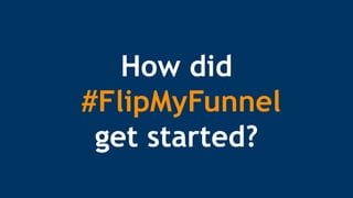 How did
#FlipMyFunnel
get started?
 