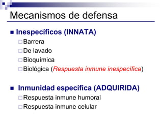 Mecanismos de defensa
 Inespecíficos (INNATA)
Barrera
De lavado
Bioquímica
Biológica (Respuesta inmune inespecífica)
...