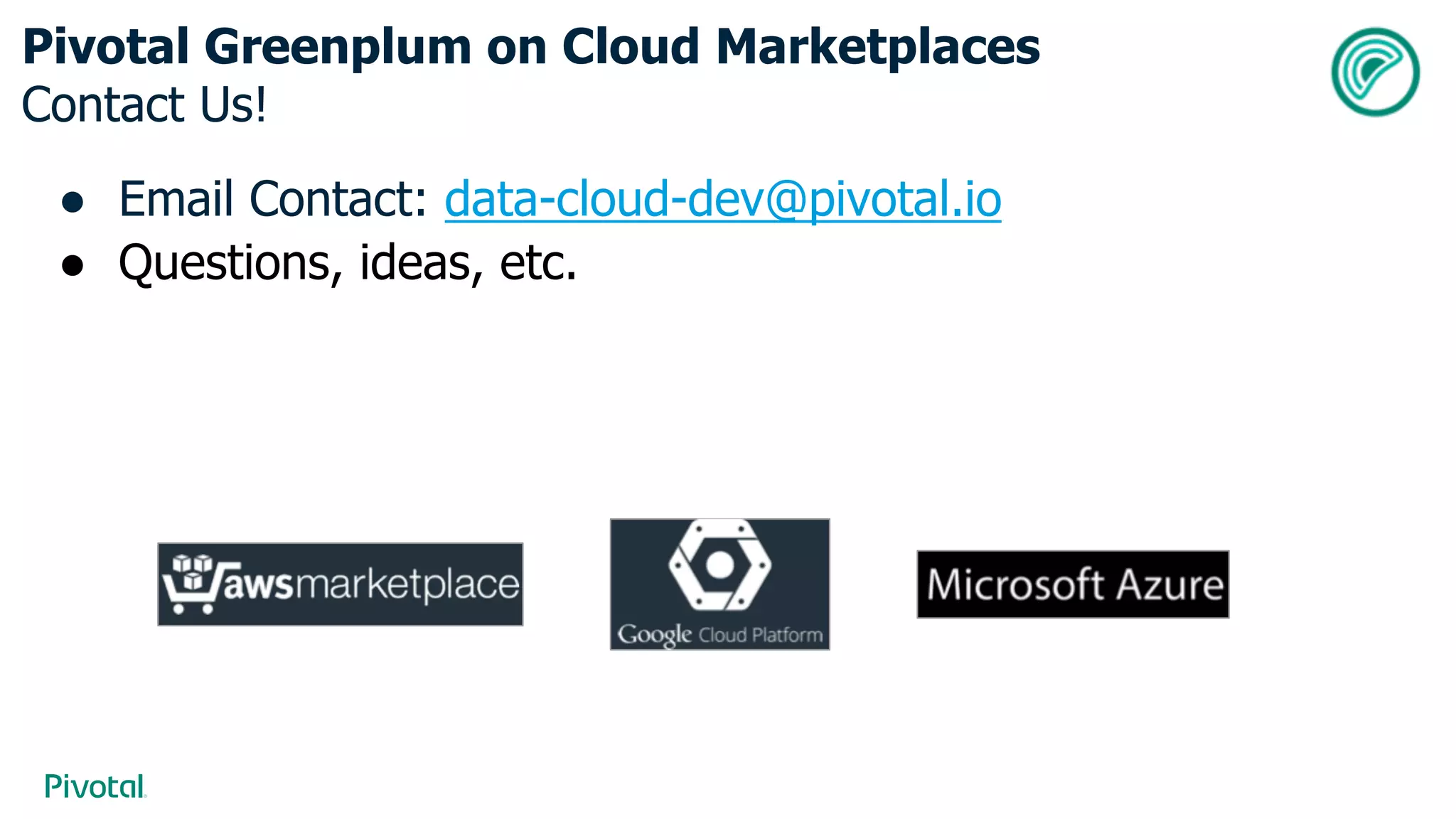 ● Email Contact: data-cloud-dev@pivotal.io
● Questions, ideas, etc.
Pivotal Greenplum on Cloud Marketplaces
Contact Us!
 