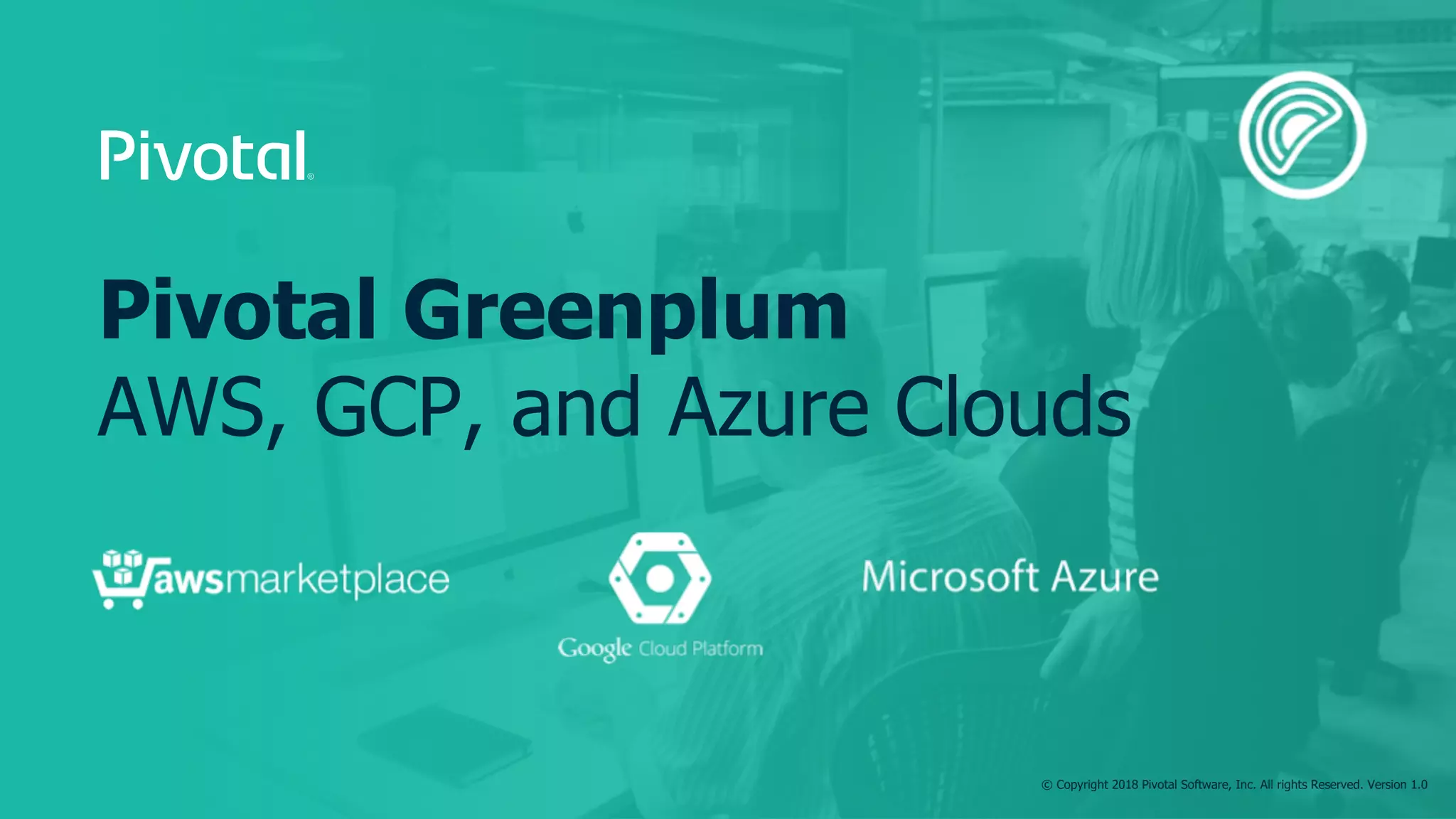 © Copyright 2018 Pivotal Software, Inc. All rights Reserved. Version 1.0
Pivotal Greenplum
AWS, GCP, and Azure Clouds
 