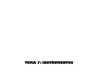 MÚSICA
Tema 1: El sonido
TEMA 7: INSTRUMENTOS
 