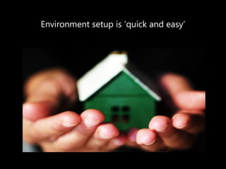Environment setup is „quick and easy‟  
