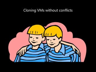 Cloning VMs without conflicts 
 